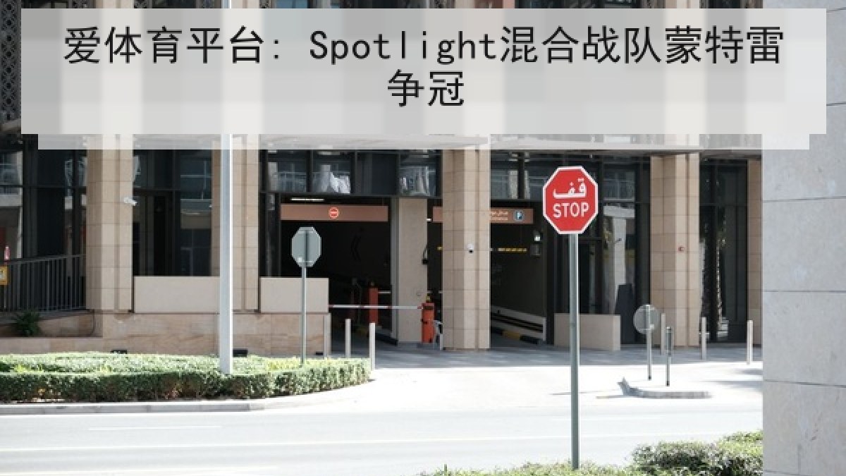 爱体育平台: Spotlight混合战队蒙特雷争冠 爱体育平台: Spotlight混合战队蒙特雷争冠