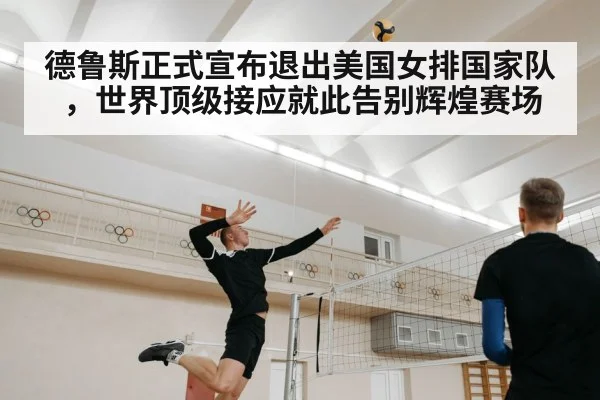 德鲁斯正式宣布退出美国女排国家队,世界顶级接应就此告别辉煌赛场
