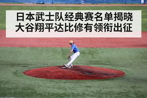 日本武士队经典赛名单揭晓大谷翔平达比修有领衔出征