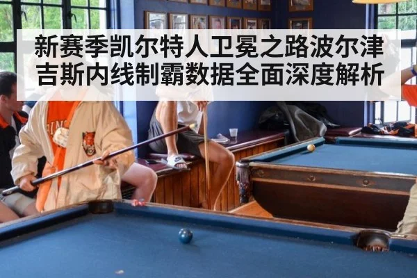 新赛季凯尔特人卫冕之路波尔津吉斯内线制霸数据全面深度解析